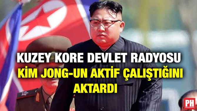 KUZEY KORE DEVLET RADYOSU KİM JONG-UN AKTİF ÇALIŞTIĞINI AKTARDI