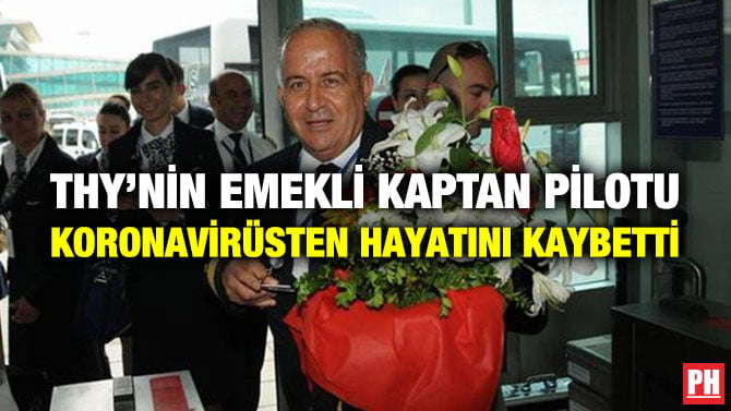 THY’NİN EMEKLİ KAPTAN PİLOTU KORONAVİRÜSTEN HAYATINI KAYBETTİ