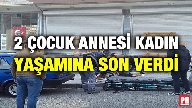2 ÇOCUK ANNESİ KADIN YAŞAMINA SON VERDİ