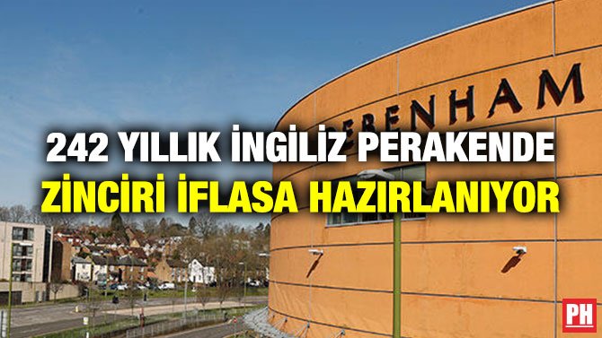 242 YILLIK İNGİLİZ PERAKENDE ZİNCİRİ İFLASA HAZIRLANIYOR