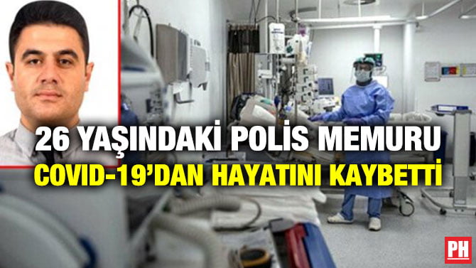 26 YAŞINDAKİ POLİS MEMURU COVID-19’DAN HAYATINI KAYBETTİ