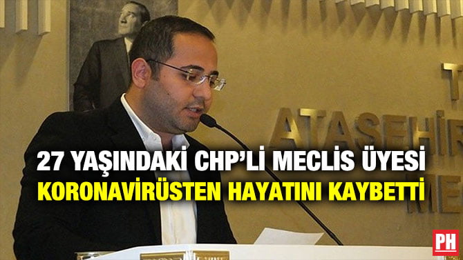 27 YAŞINDAKİ CHP’Lİ MECLİS ÜYESİ KORONAVİRÜSTEN HAYATINI KAYBETTİ