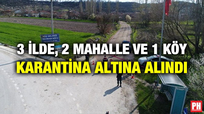 3 İLDE, 2 MAHALLE VE 1 KÖY KARANTİNA ALTINA ALINDI