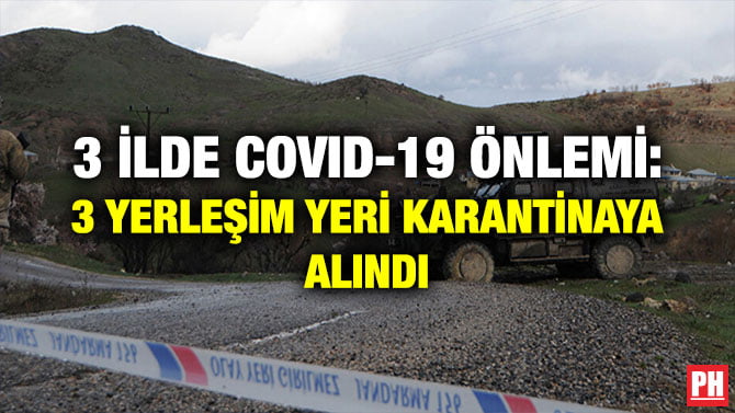 3 İLDE COVID-19 ÖNLEMİ: 3 YERLEŞİM YERİ KARANTİNAYA ALINDI