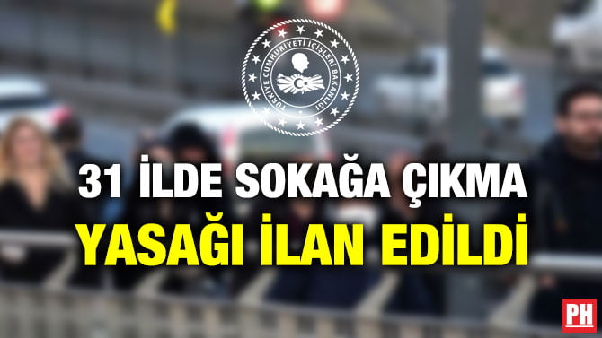 31 İLDE SOKAĞA ÇIKMA YASAĞI İLAN EDİLDİ