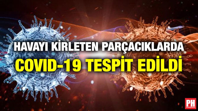 HAVAYI KİRLETEN PARÇACIKLARDA COVID-19 TESPİT EDİLDİ