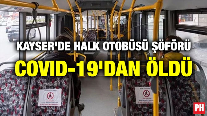 KAYSER’DE HALK OTOBÜSÜ ŞÖFÖRÜ COVID-19’DAN ÖLDÜ