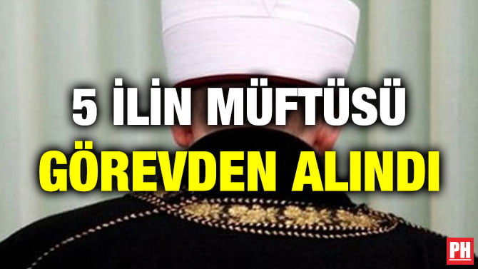 5 İLİN MÜFTÜSÜ GÖREVDEN ALINDI