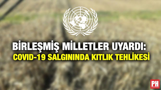BİRLEŞMİŞ MİLLETLER UYARDI: COVID-19 SALGININDA KITLIK TEHLİKES