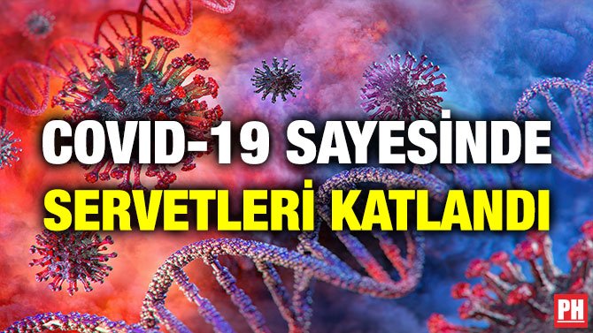 COVID-19 SAYESİNDE SERVETLERİ KATLANDI