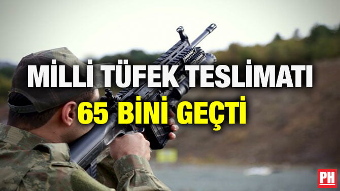 MİLLİ TÜFEK TESLİMATI 65 BİNİ GEÇTİ