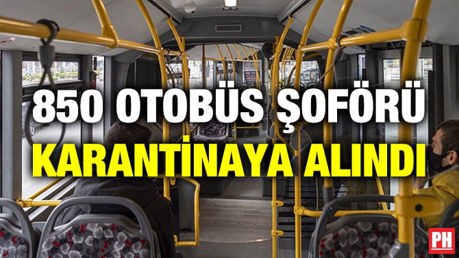 850 OTOBÜS ŞOFÖRÜ KARANTİNAYA ALINDI