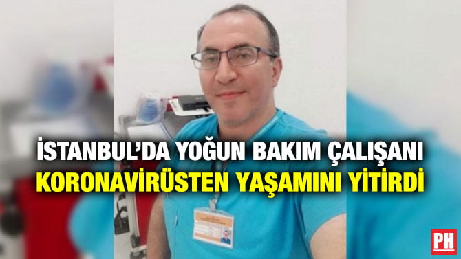 İSTANBUL’DA YOĞUN BAKIM ÇALIŞANI KORONAVİRÜSTEN YAŞAMINI YİTİRDİ