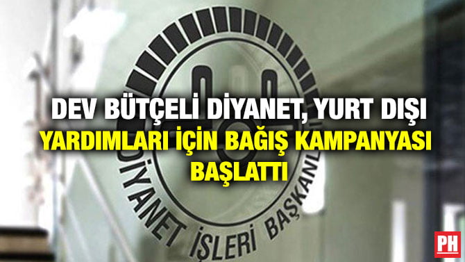 DEV BÜTÇELİ DİYANET, YURT DIŞI YARDIMLARI İÇİN BAĞIŞ KAMPANYASI BAŞLATTI