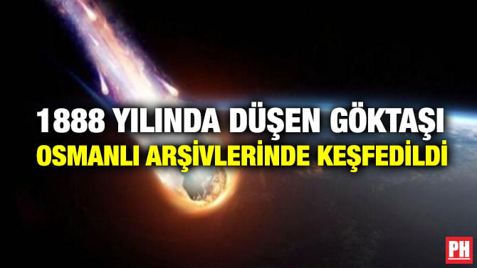 1888 YILINDA DÜŞEN GÖKTAŞI OSMANLI ARŞİVLERİNDE KEŞFEDİLDİ