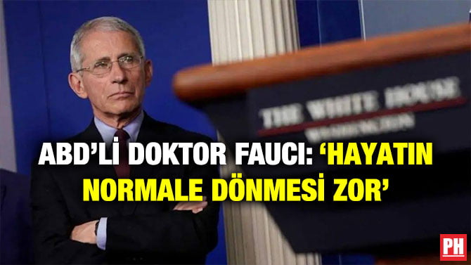 ABD’Lİ DOKTOR FAUCI: ‘HAYATIN NORMALE DÖNMESİ ZOR’