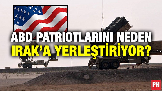 ABD PATRIOTLARINI NEDEN IRAK’A YERLEŞTİRİYOR?