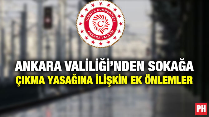 ANKARA VALİLİĞİ’NDEN SOKAĞA ÇIKMA YASAĞINA İLİŞKİN EK ÖNLEMLER