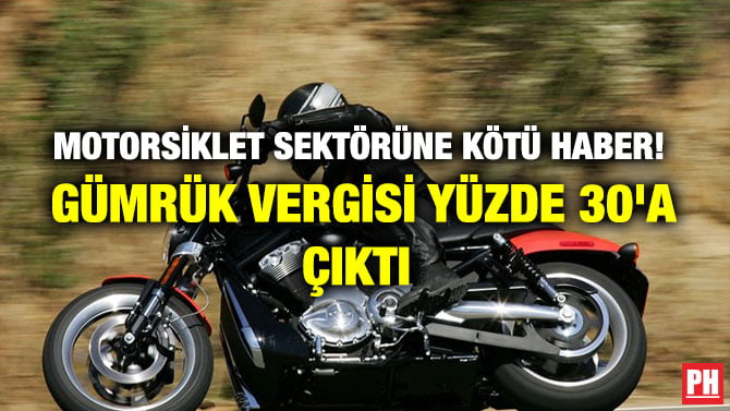 MOTORSİKLET SEKTÖRÜNE KÖTÜ HABER! GÜMRÜK VERGİSİ YÜZDE 30’A ÇIKTI