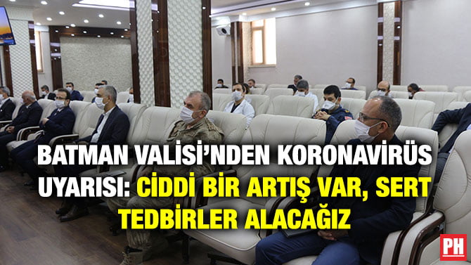 BATMAN VALİSİ’NDEN KORONAVİRÜS UYARISI: CİDDİ BİR ARTIŞ VAR, SERT TEDBİRLER ALACAĞIZ