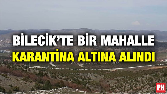 BİLECİK’TE BİR MAHALLE KARANTİNA ALTINA ALINDI