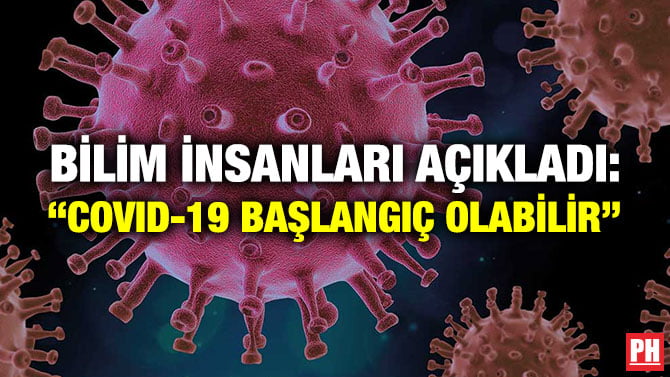 BİLİM İNSANLARI AÇIKLADI: “COVID-19 BAŞLANGIÇ OLABİLİR”