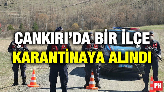 ÇANKIRI’DA BİR İLÇE KARANTİNAYA ALINDI