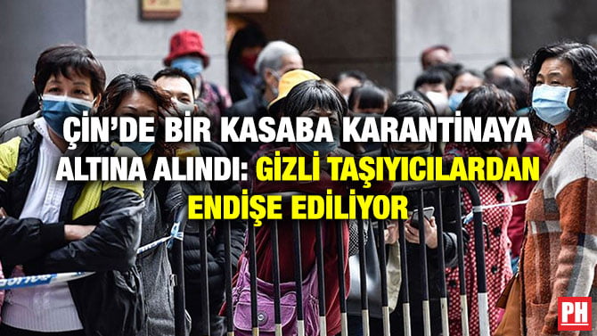ÇİN’DE BİR KASABA KARANTİNAYA ALTINA ALINDI: GİZLİ TAŞIYICILARDAN ENDİŞE EDİLİYOR