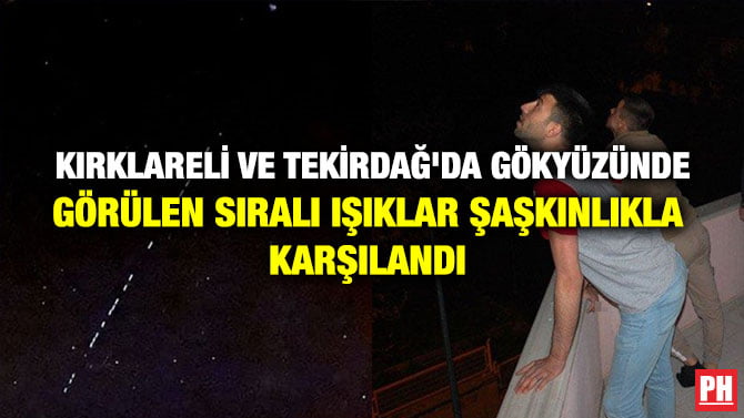 KIRKLARELİ VE TEKİRDAĞ’DA GÖKYÜZÜNDE GÖRÜLEN SIRALI IŞIKLAR ŞAŞKINLIKLA KARŞILANDI