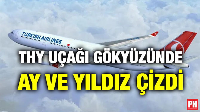 THY UÇAĞI GÖKYÜZÜNDE AY VE YILDIZ ÇİZDİ