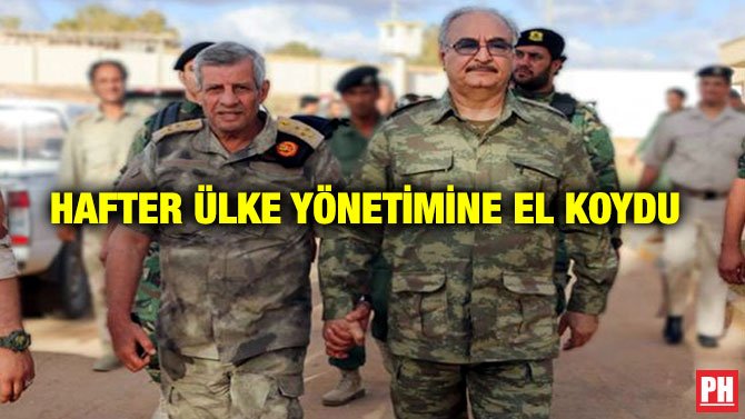 HAFTER ÜLKE YÖNETİMİNE EL KOYDU