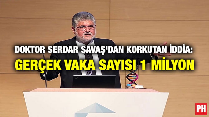 DOKTOR SERDAR SAVAŞ’DAN KORKUTAN İDDİA:GERÇEK VAKA SAYISI 1 MİLYON