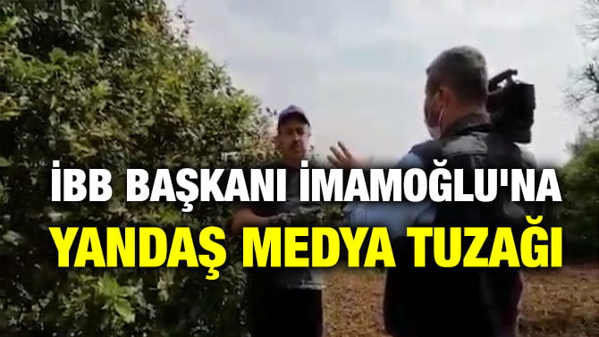 İBB BAŞKANI İMAMOĞLU’NA YANDAŞ MEDYA TUZAĞI