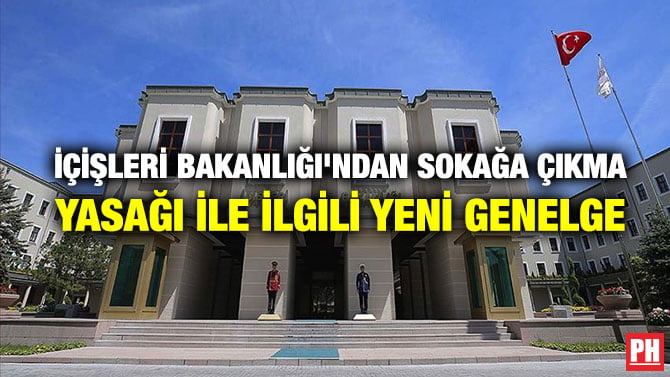 İÇİŞLERİ BAKANLIĞI’NDAN SOKAĞA ÇIKMA YASAĞI İLE İLGİLİ YENİ GENELGE