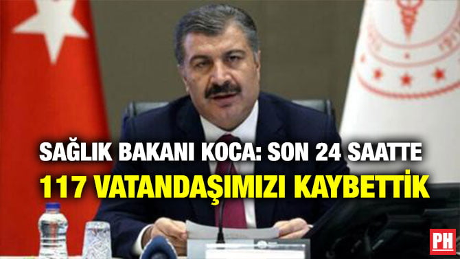 SAĞLIK BAKANI KOCA: SON 24 SAATTE 117 VATANDAŞIMIZI KAYBETTİK