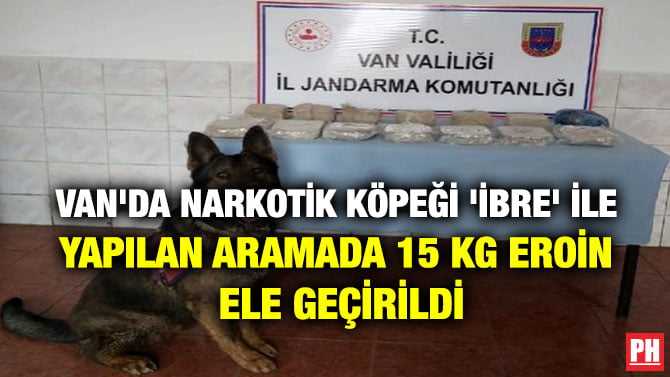 VAN’DA NARKOTİK KÖPEĞİ ‘İBRE’ İLE YAPILAN ARAMADA 15 KG EROİN ELE GEÇİRİLDİ
