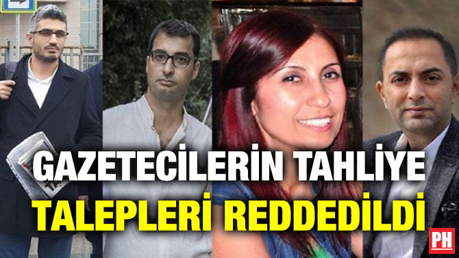 GAZETECİLERİN TAHLİYE TALEPLERİ REDDEDİLDİ