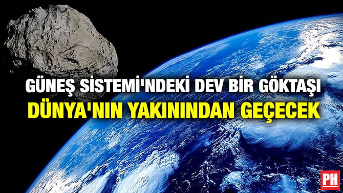 GÜNEŞ SİSTEMİ’NDEKİ DEV BİR GÖKTAŞI DÜNYA’NIN YAKININDAN GEÇECEK