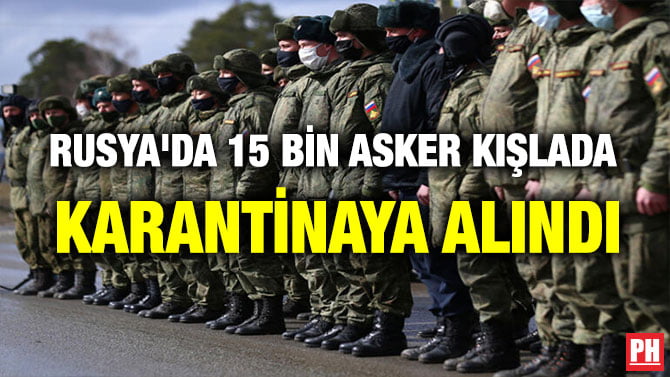 RUSYA’DA 15 BİN ASKER KIŞLADA KARANTİNAYA ALINDI
