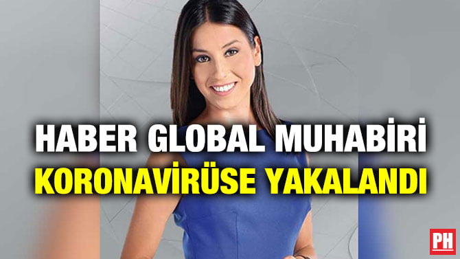 HABER GLOBAL MUHABİRİ KORONAVİRÜSE YAKALANDI