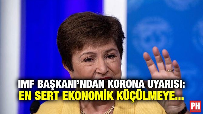 IMF BAŞKANI’NDAN KORONA UYARISI: EN SERT EKONOMİK KÜÇÜLMEYE…