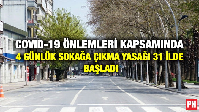 COVID-19 ÖNLEMLERİ KAPSAMINDA 4 GÜNLÜK SOKAĞA ÇIKMA YASAĞI 31 İLDE BAŞLADI