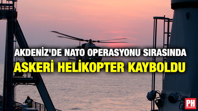 AKDENİZ’DE NATO OPERASYONU SIRASINDA ASKERİ HELİKOPTER KAYBOLDU