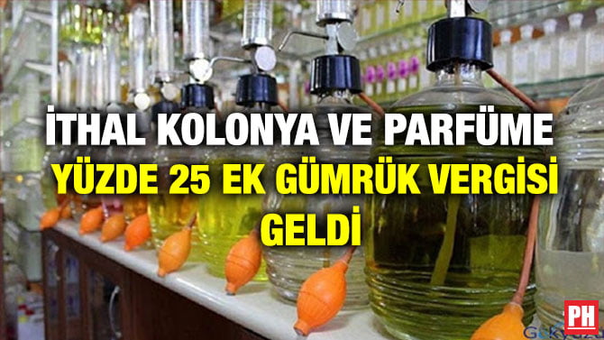 İTHAL KOLONYA VE PARFÜME YÜZDE 25 EK GÜMRÜK VERGİSİ GELDİ