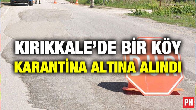 KIRIKKALE’DE BİR KÖY KARANTİNA ALINA ALINDI