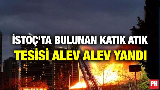 İSTOÇ’TA BULUNAN KATIK ATIK TESİSİ ALEV ALEV YANDI