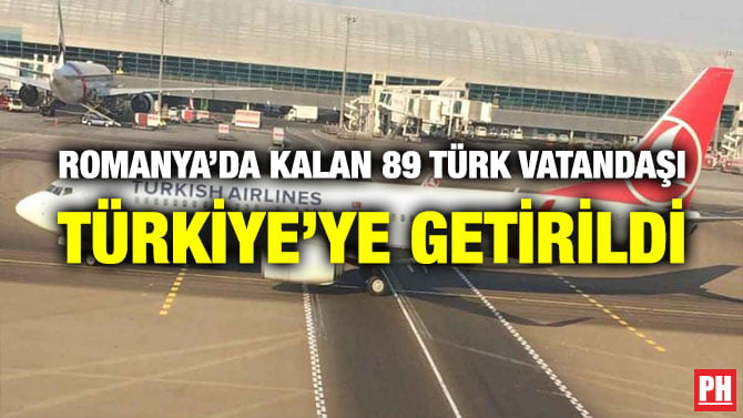 ROMANYA’DA KALAN 89 TÜRK VATANDAŞI TÜRKİYE’YE  GETİRİLDİ