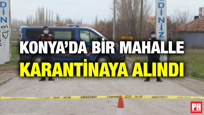 KONYA’DA BİR MAHALLE KARANTİNAYA ALINDI