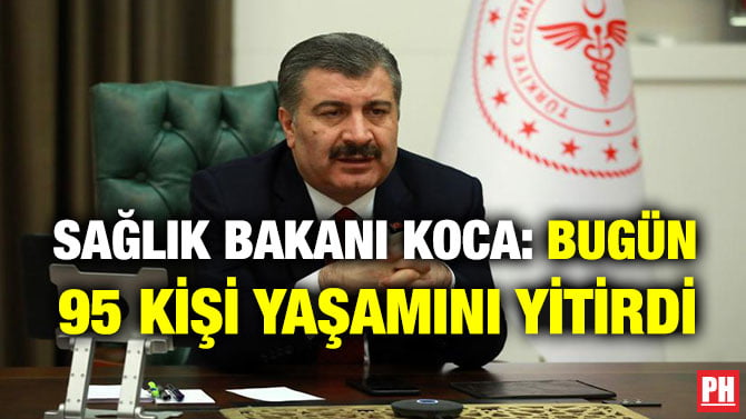 SAĞLIK BAKANI KOCA: BUGÜN 95 KİŞİ YAŞAMINI YİTİRDİ