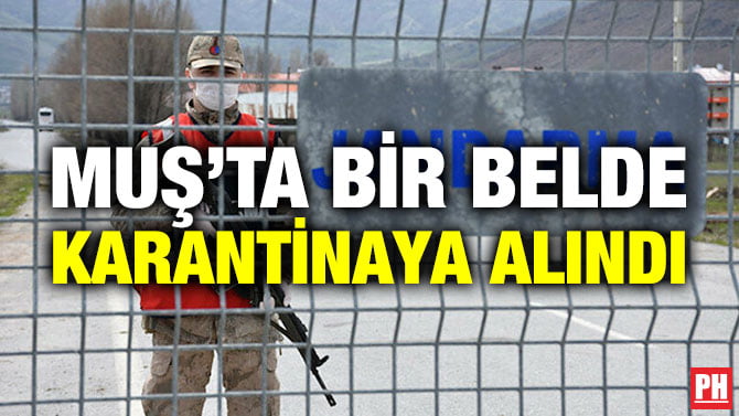 MUŞ’TA BİR BELDE KARANTİNAYA ALINDI